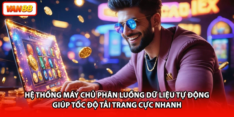 Hệ thống máy chủ phân luồng dữ liệu tự động giúp tốc độ tải trang cực nhanh