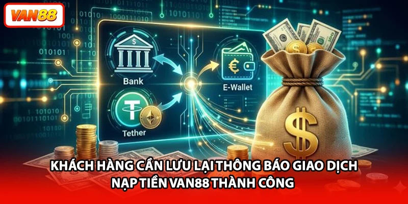 Khách hàng cần lưu lại thông báo giao dịch nạp tiền VAN88 thành công