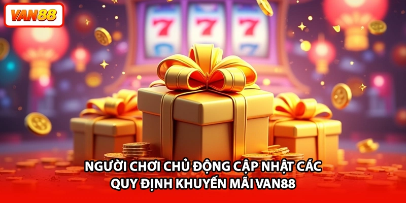 Người chơi chủ động cập nhật các quy định khuyến mãi VAN88