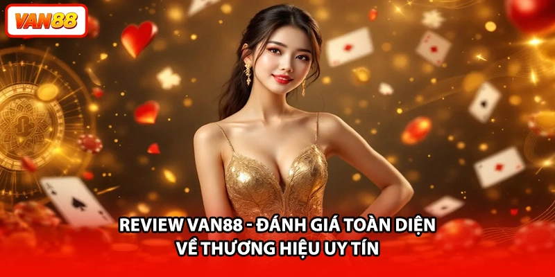 Review VAN88 - Đánh Giá Toàn Diện Về Thương Hiệu Uy Tín