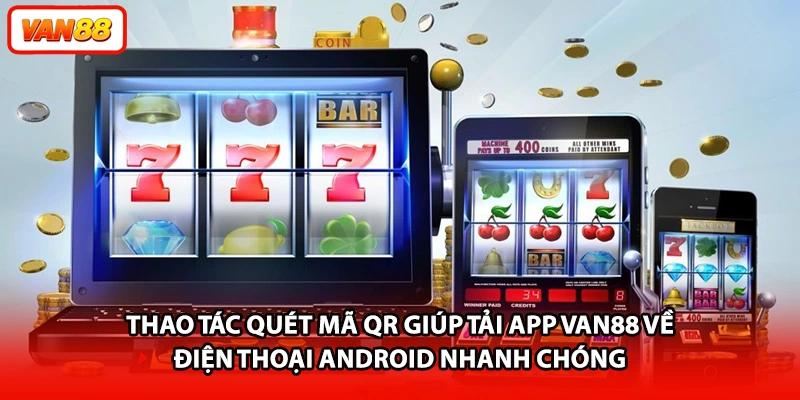 Thao tác quét mã QR giúp tải app VAN88 về điện thoại Android nhanh chóng